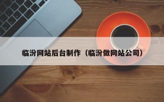南漳临汾网站后台制作（临汾做网站公司）