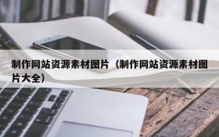 南漳制作网站资源素材图片（制作网站资源素材图片大全）