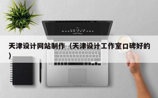 南漳天津设计网站制作（天津设计工作室口碑好的）
